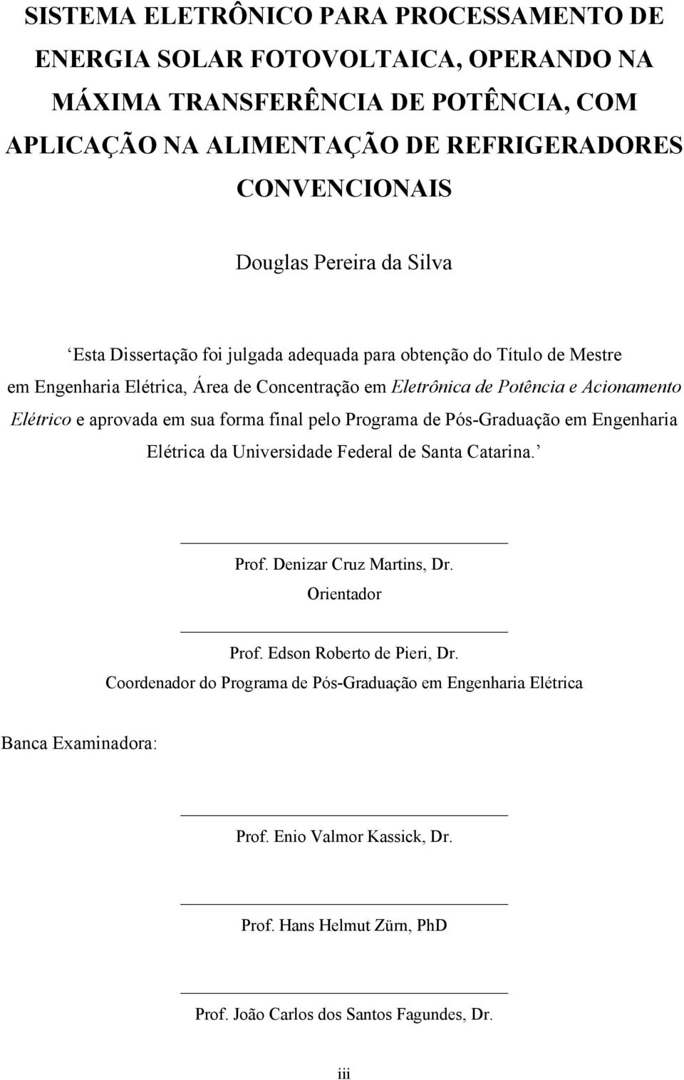 aprovada em sua forma final pelo Programa de Pós-Graduação em Engenharia Elétrica da Universidade Federal de Santa Catarina. Prof. Denizar Cruz Martins, Dr. Orientador Prof.