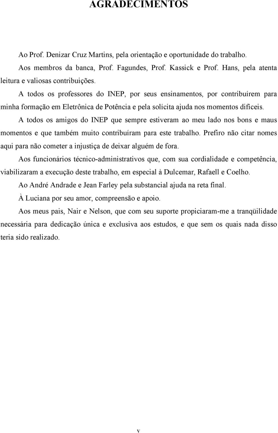 A todos os professores do INEP, por seus ensinamentos, por contribuírem para minha formação em Eletrônica de Potência e pela solícita ajuda nos momentos difíceis.