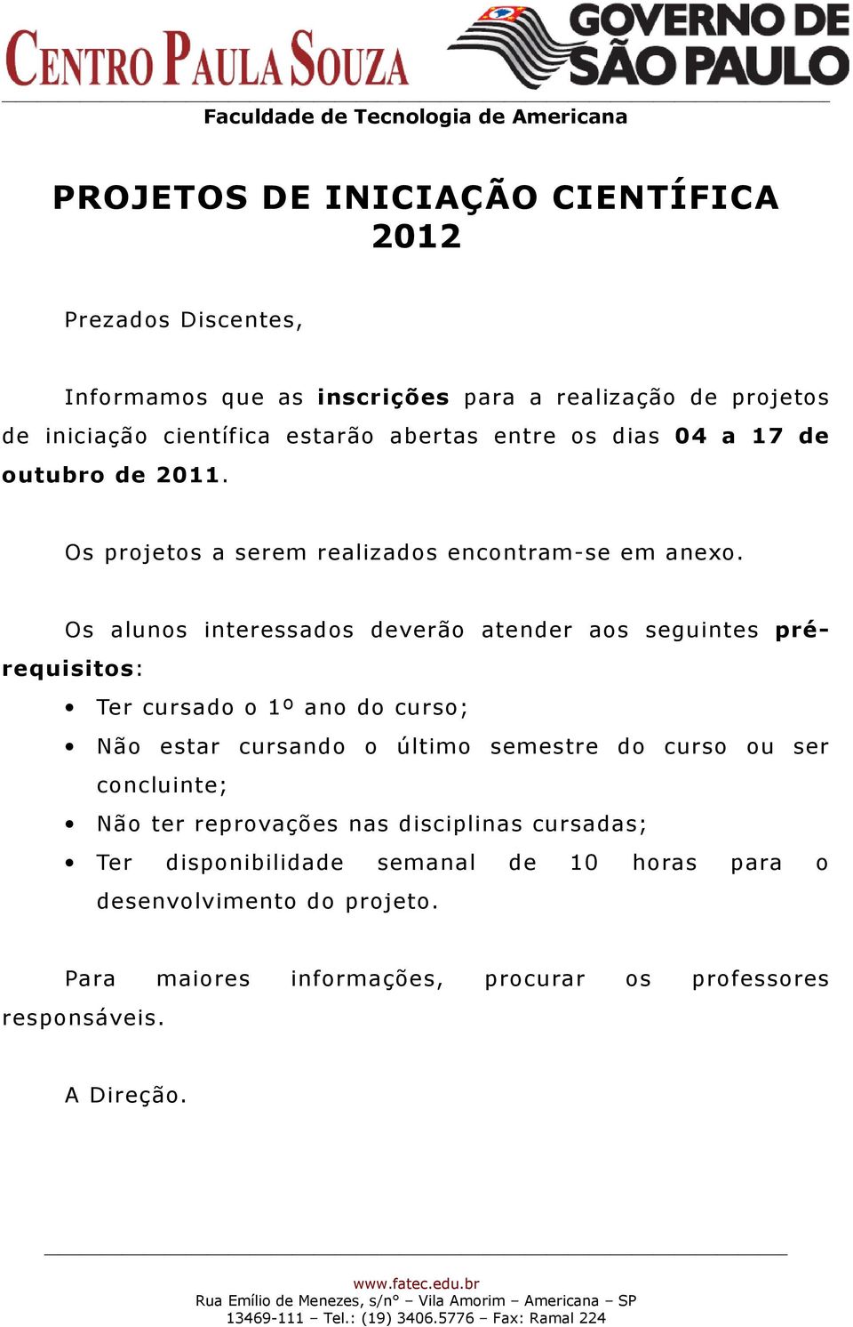 Os alunos interessados deverão atender aos seguintes prérequisitos: Ter cursado o 1º ano do curso; Não estar cursando o último semestre do curso ou ser