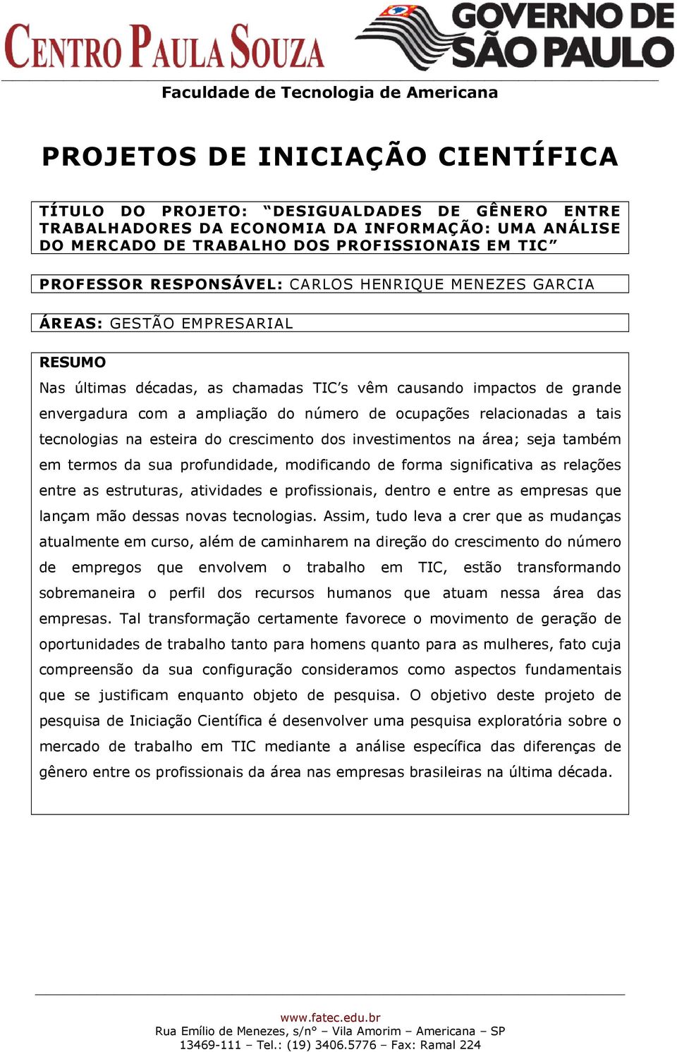 relacionadas a tais tecnologias na esteira do crescimento dos investimentos na área; seja também em termos da sua profundidade, modificando de forma significativa as relações entre as estruturas,