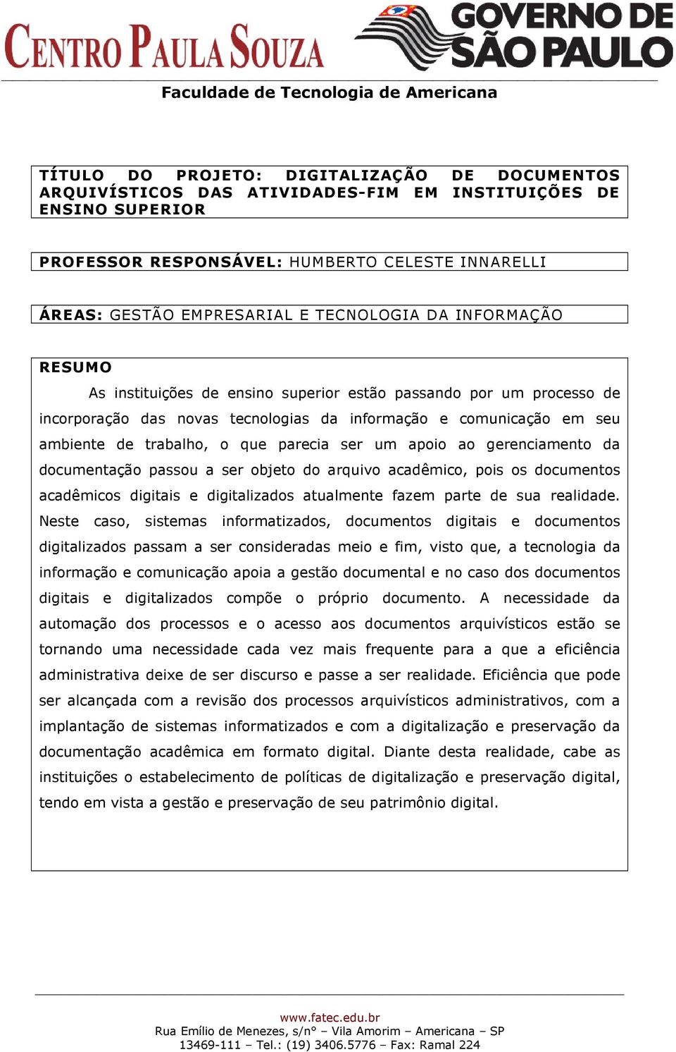 ser um apoio ao gerenciamento da documentação passou a ser objeto do arquivo acadêmico, pois os documentos acadêmicos digitais e digitalizados atualmente fazem parte de sua realidade.