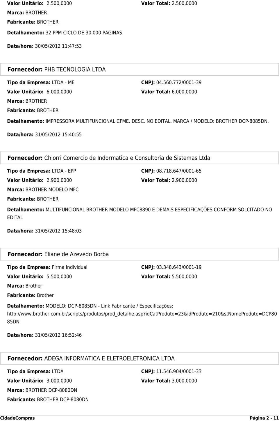 000,0000 Marca: BROTHER Detalhamento: IMPRESSORA MULTIFUNCIONAL CFME. DESC. NO EDITAL. MARCA / MODELO: BROTHER DCP-8085DN.