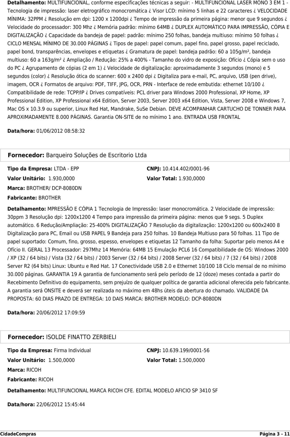 DUPLEX AUTOMÁTICO PARA IMPRESSÃO, CÓPIA E DIGITALIZAÇÃO Capacidade da bandeja de papel: padrão: mínimo 250 folhas, bandeja multiuso: mínimo 50 folhas CICLO MENSAL MÍNIMO DE 30.