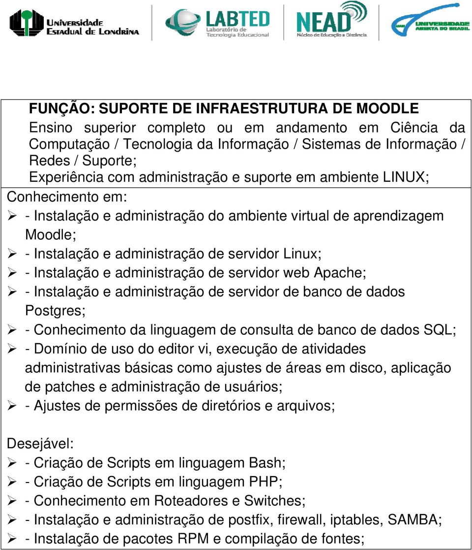 administração de servidor web Apache; - Instalação e administração de servidor de banco de dados Postgres; - Conhecimento da linguagem de consulta de banco de dados SQL; - Domínio de uso do editor