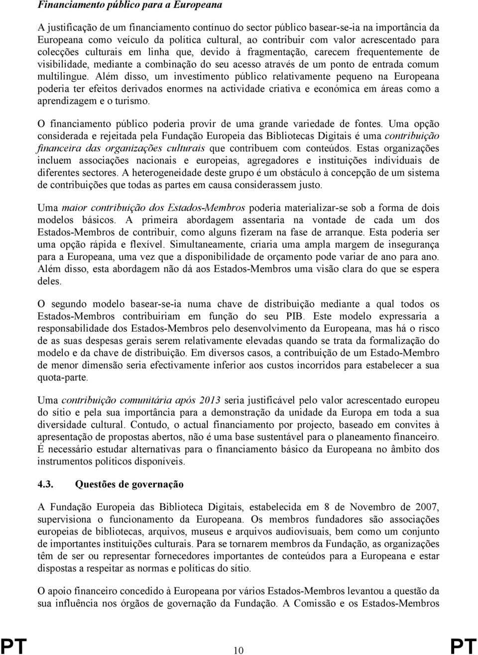 multilingue. Além disso, um investimento público relativamente pequeno na Europeana poderia ter efeitos derivados enormes na actividade criativa e económica em áreas como a aprendizagem e o turismo.