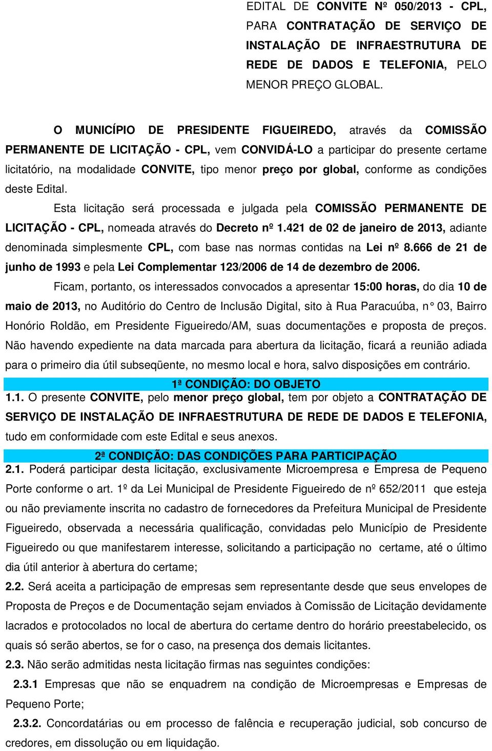 global, conforme as condições deste Edital. Esta licitação será processada e julgada pela COMISSÃO PERMANENTE DE LICITAÇÃO - CPL, nomeada através do Decreto nº 1.