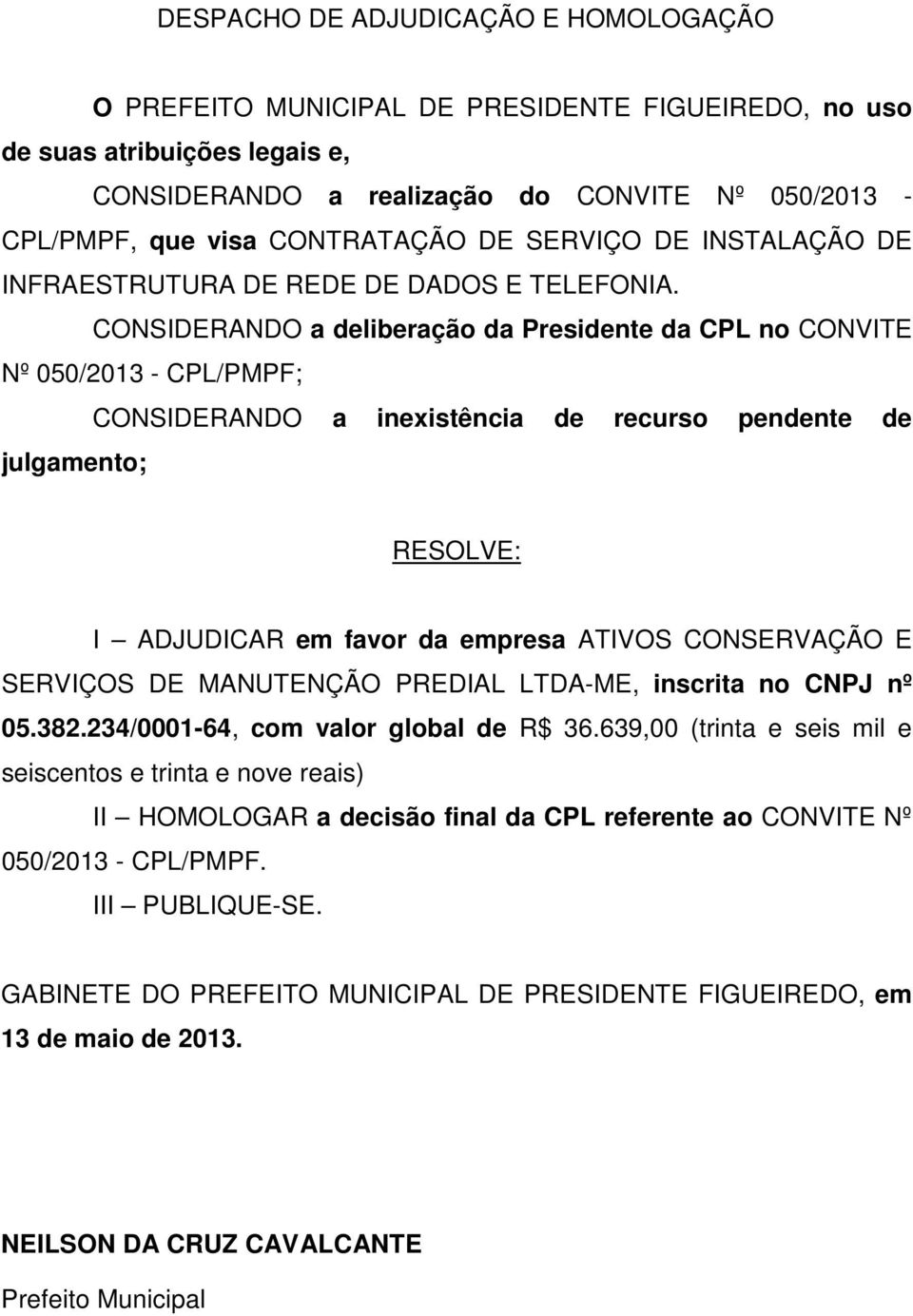 CONSIDERANDO a deliberação da Presidente da CPL no CONVITE Nº 050/2013 - CPL/PMPF; CONSIDERANDO a inexistência de recurso pendente de julgamento; RESOLVE: I ADJUDICAR em favor da empresa ATIVOS