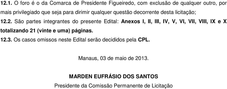 2. São partes integrantes do presente Edital: Anexos I, II, III, IV, V, VI, VII, VIII, IX e X totalizando 21 (vinte e