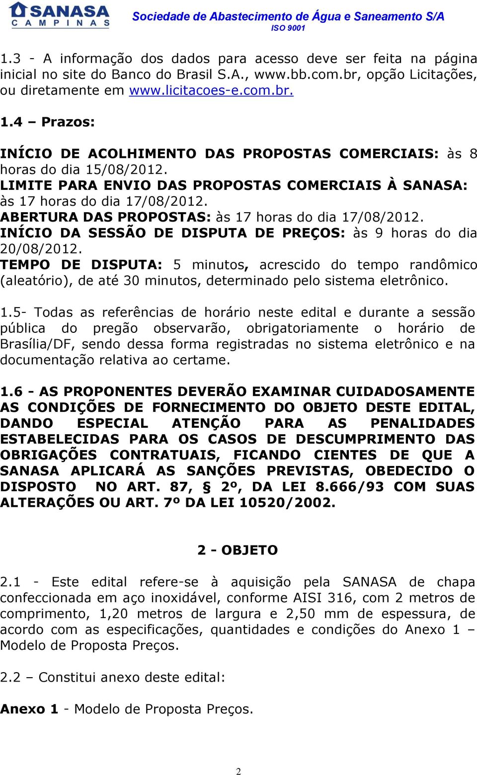 ABERTURA DAS PROPOSTAS: às 17 horas do dia 17/08/2012. INÍCIO DA SESSÃO DE DISPUTA DE PREÇOS: às 9 horas do dia 20/08/2012.