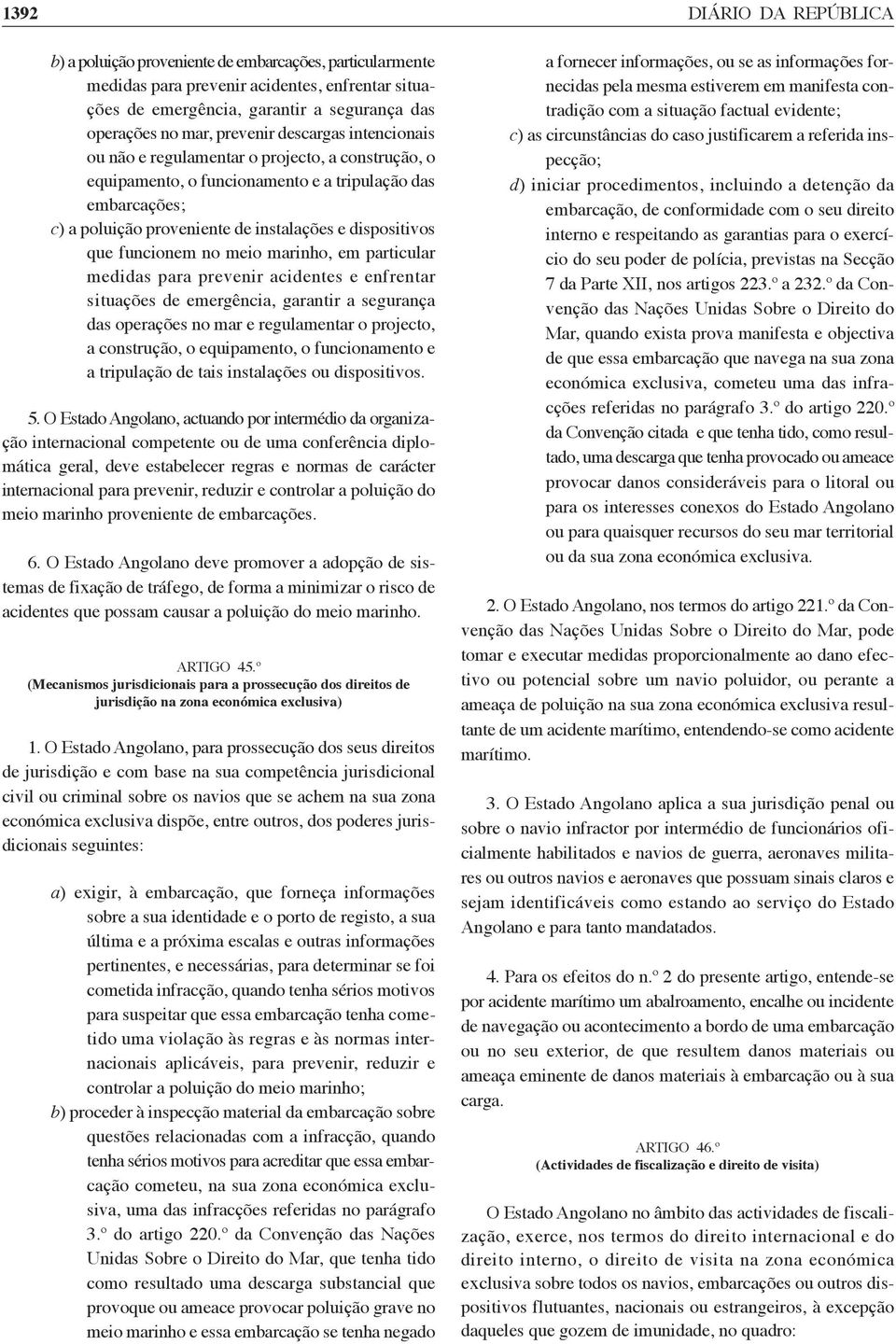 que funcionem no meio marinho, em particular medidas para prevenir acidentes e enfrentar situações de emergência, garantir a segurança das operações no mar e regulamentar o projecto, a construção, o