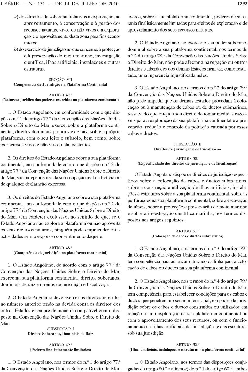 aproveitamento desta zona para fins económicos; b) do exercício de jurisdição no que concerne, à protecção e à preservação do meio marinho, investigação científica, ilhas artificiais, instalações e