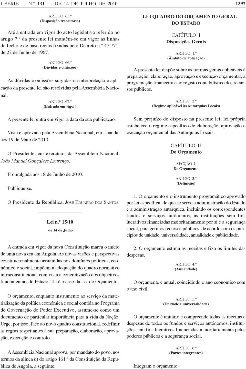 º (Dúvidas e omissões) As dúvidas e omissões surgidas na interpretação e aplicação da presente lei são resolvidas pela Assembleia Nacional. ARTIGO 67.