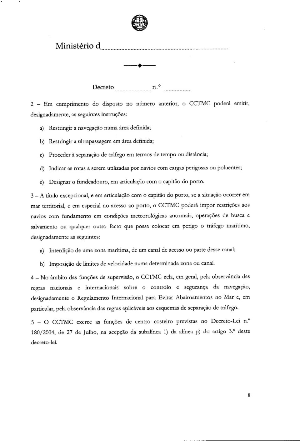 definida; c) Proceder a separacio de trafego em termos de tempo ou distancia; d) Indicar as rotas a serem utilizadas por navios corn cargas perigosas ou poluentes; e) Designar o fundeadouro, em