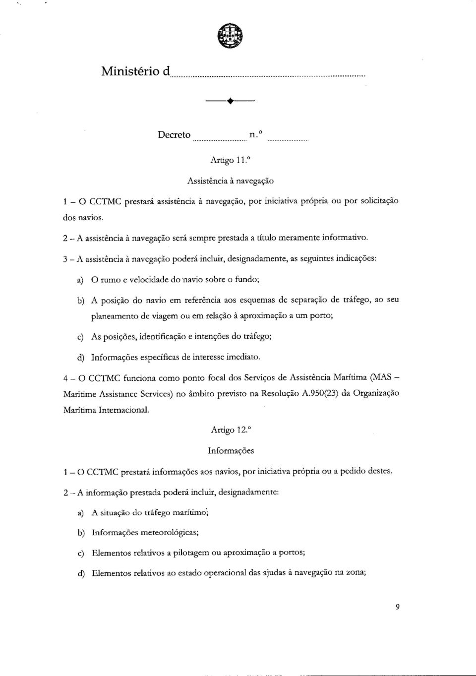 3 A assistencia a navegacao podera incluir, designadamente, as seguintes indicaceies: a) 0 rumo e velocidade do navio sobre o fundo; b) A posicao do navio em referencia aos esquemas de separacao de