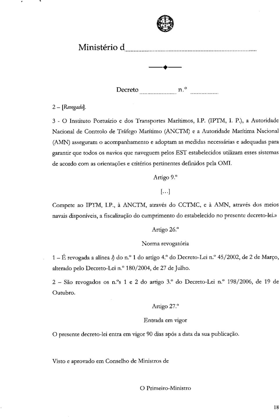 ), a Autoridade Nacional de Controlo de Trafego Maritimo (ANCTM) e a Autoridade Maritima Nacional (AMN) asseguram o acompanhamento e adoptam as medidas necessirias e adequadas para garantir que todos