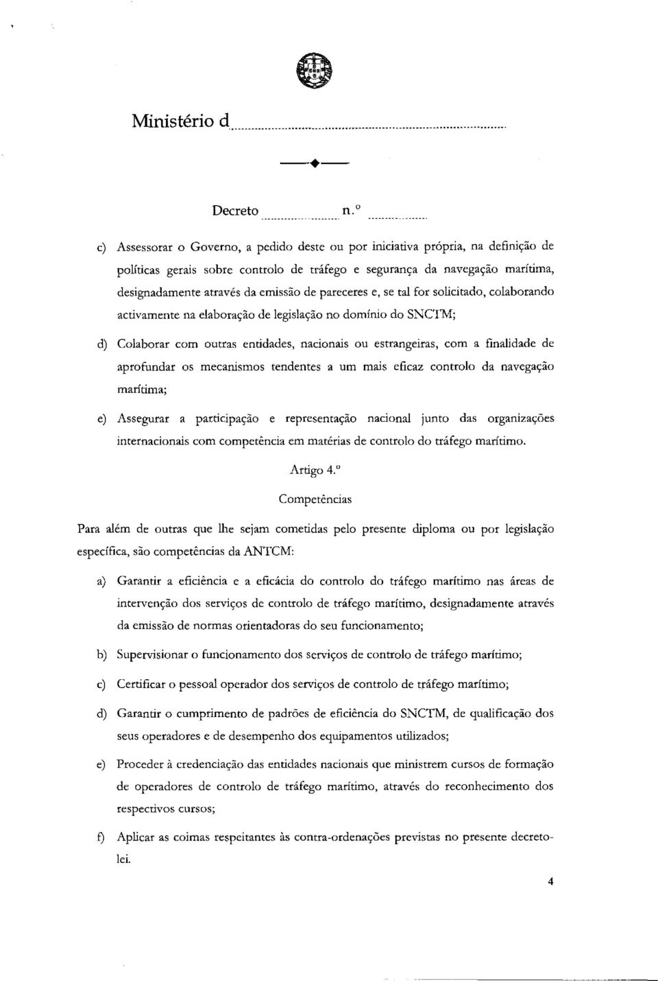 aprofundar os mecanismos tendentes a urn mais eficaz controlo da navegacio maridma; e) Assegurar a participaclo e representacao nacional junto das organizacries internacionais corn competencia em