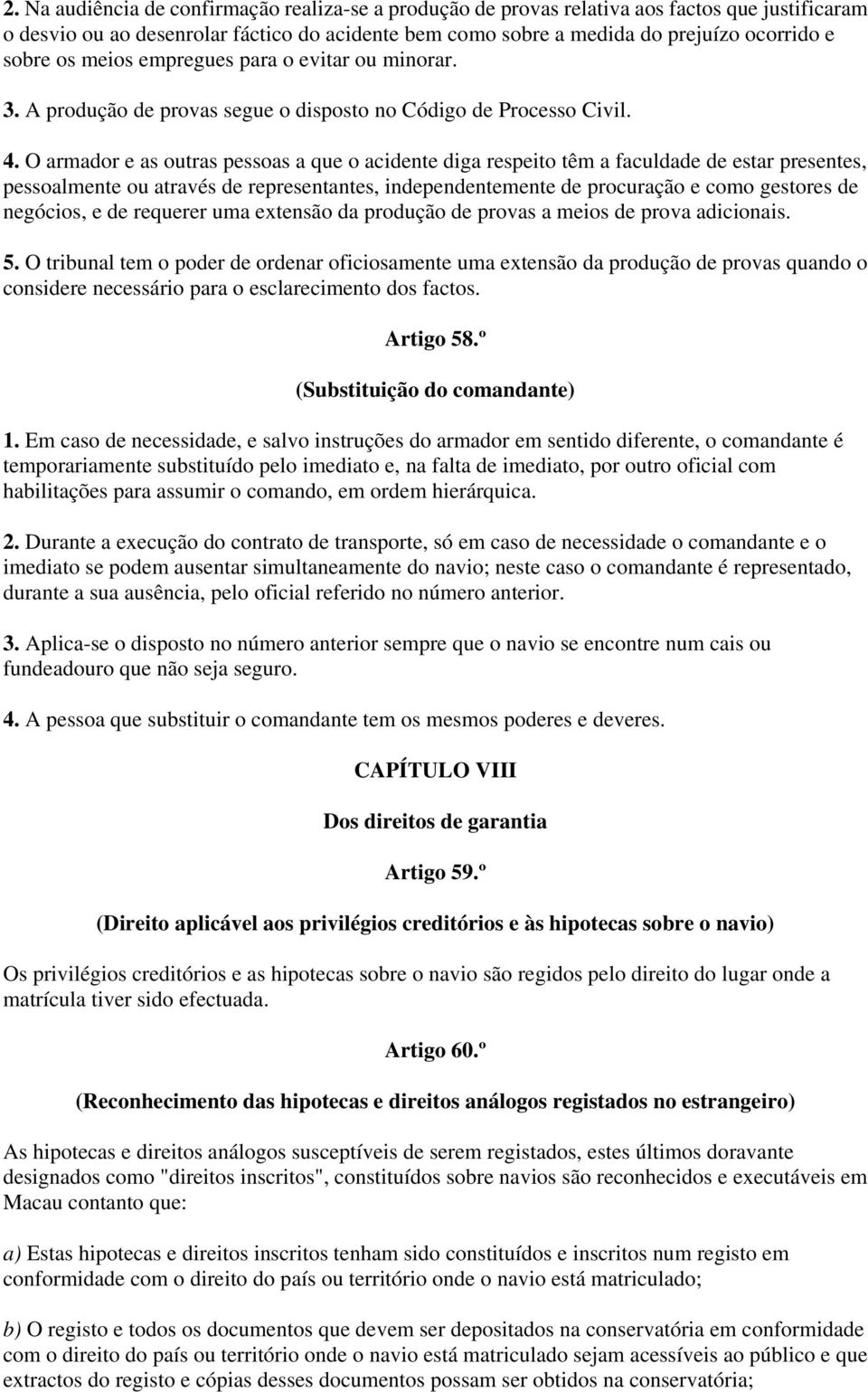 O armador e as outras pessoas a que o acidente diga respeito têm a faculdade de estar presentes, pessoalmente ou através de representantes, independentemente de procuração e como gestores de