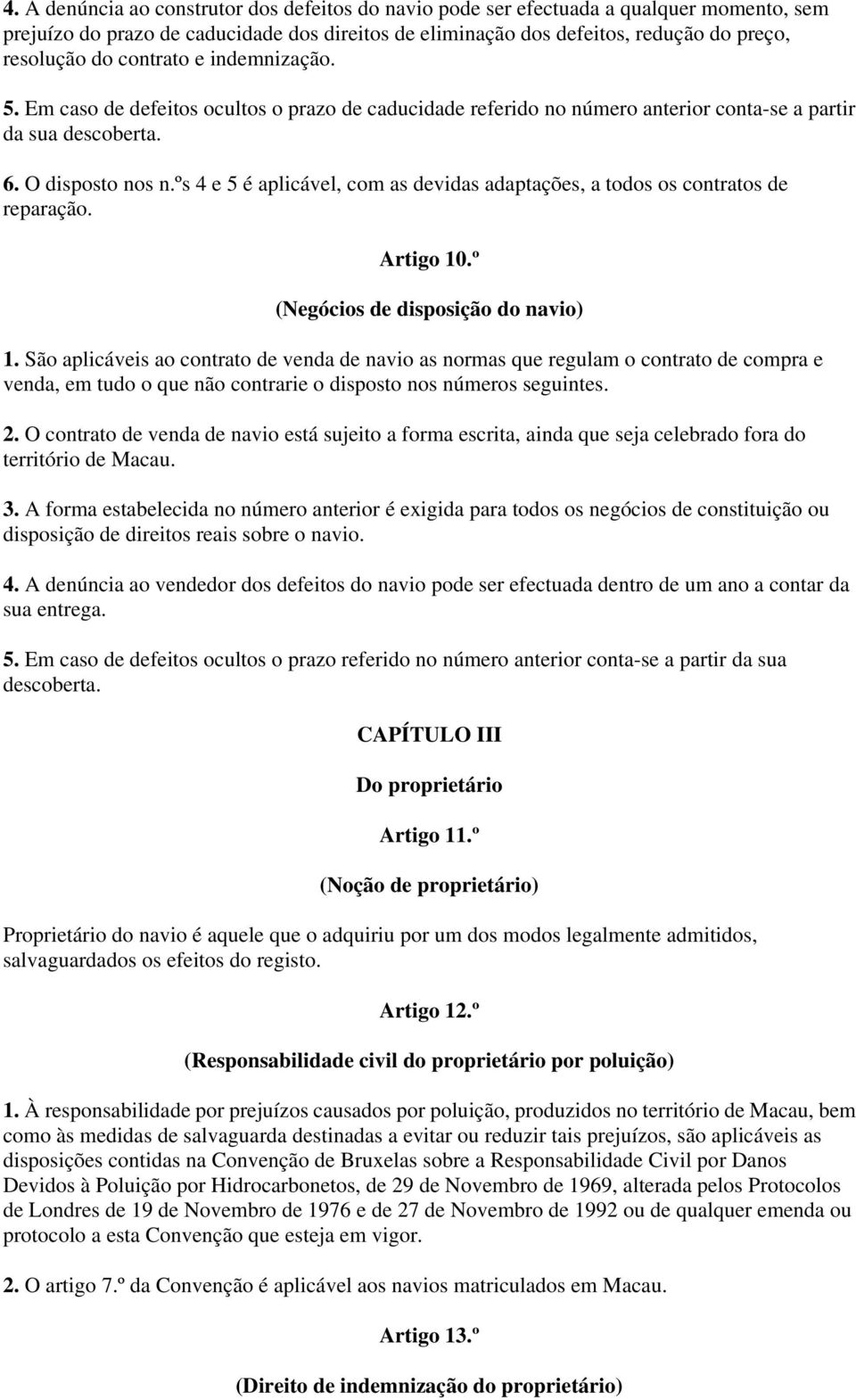 ºs 4 e 5 é aplicável, com as devidas adaptações, a todos os contratos de reparação. Artigo 10.º (Negócios de disposição do navio) 1.