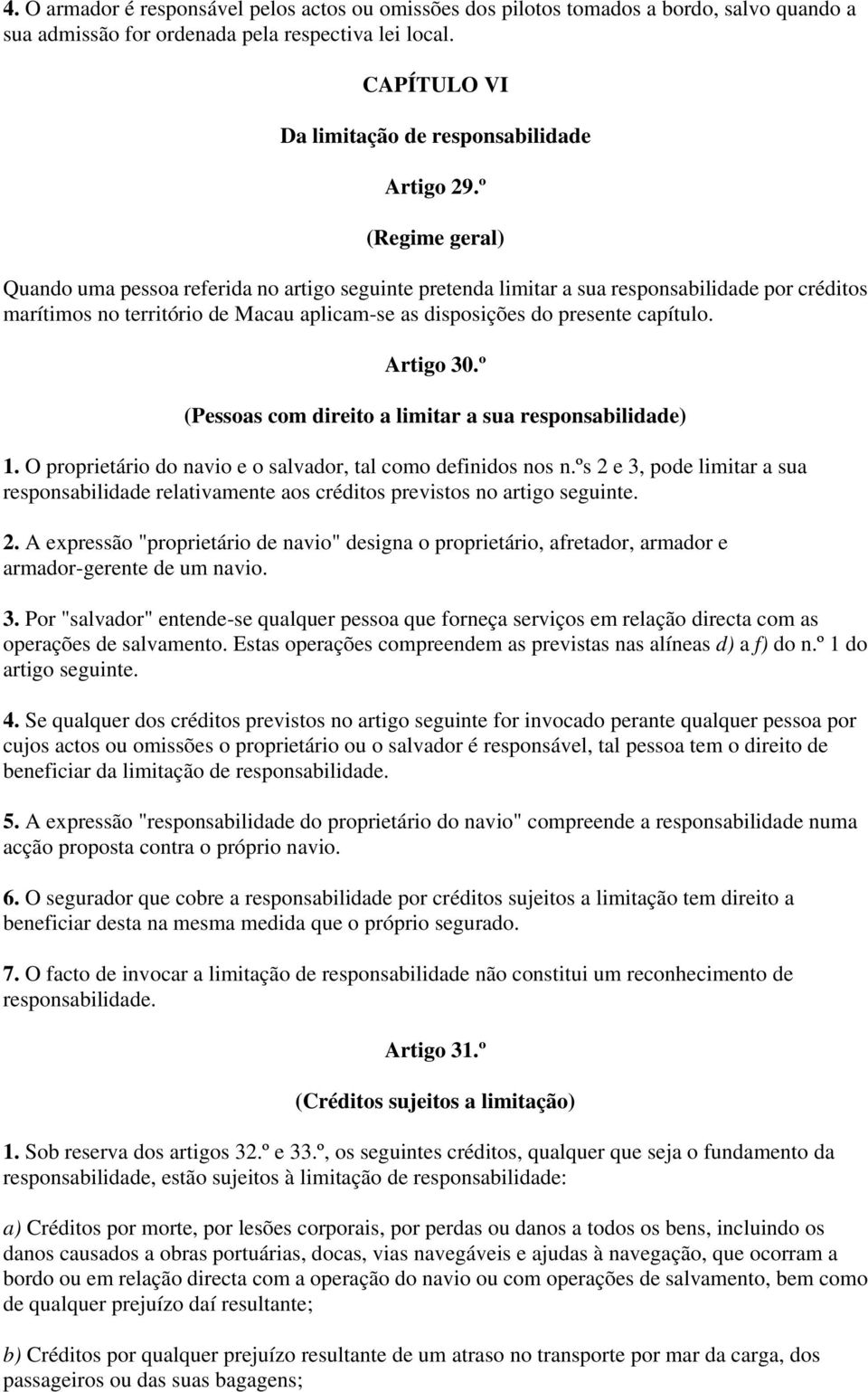 º (Regime geral) Quando uma pessoa referida no artigo seguinte pretenda limitar a sua responsabilidade por créditos marítimos no território de Macau aplicam-se as disposições do presente capítulo.