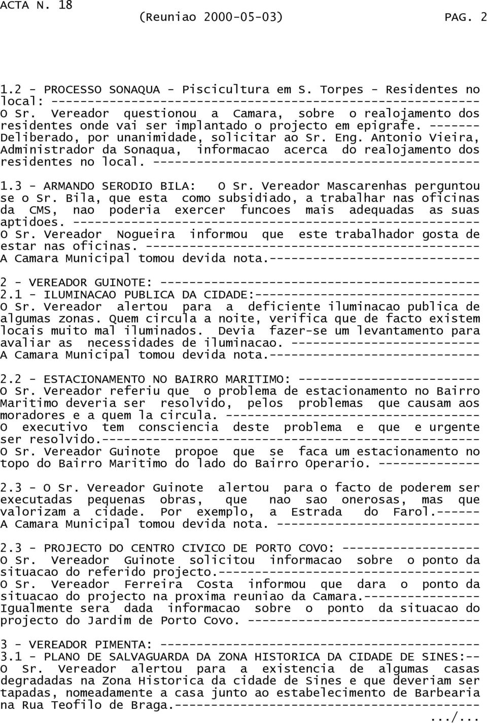 Antonio Vieira, Administrador da Sonaqua, informacao acerca do realojamento dos residentes no local. --------------------------------------------- 1.3 - ARMANDO SERODIO BILA: O Sr.