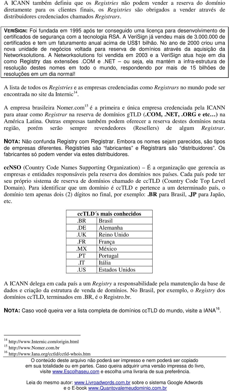 000 de certificados e tem um faturamento anual acima de US$1 bilhão. No ano de 2000 criou uma nova unidade de negócios voltada para reserva de domínios através da aquisição da Networksolutions.