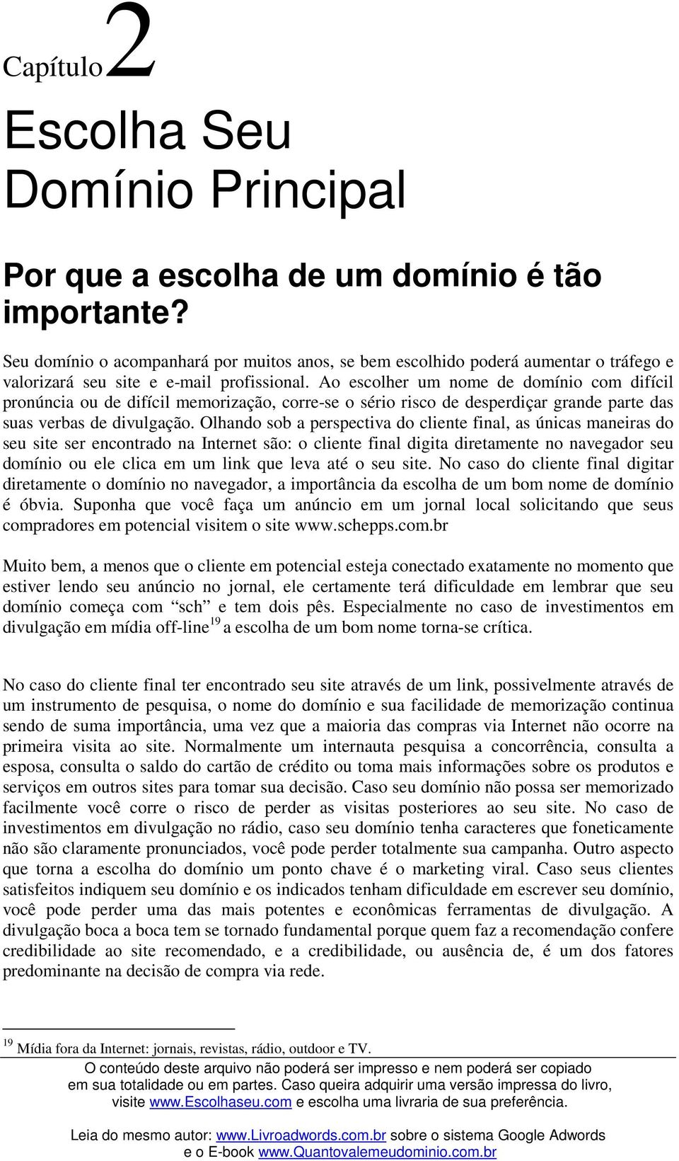 Ao escolher um nome de domínio com difícil pronúncia ou de difícil memorização, corre-se o sério risco de desperdiçar grande parte das suas verbas de divulgação.