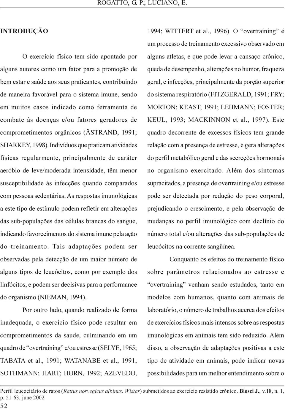 Indivíduos que praticam atividades físicas regularmente, principalmente de caráter aeróbio de leve/moderada intensidade, têm menor susceptibilidade às infecções quando comparados com pessoas