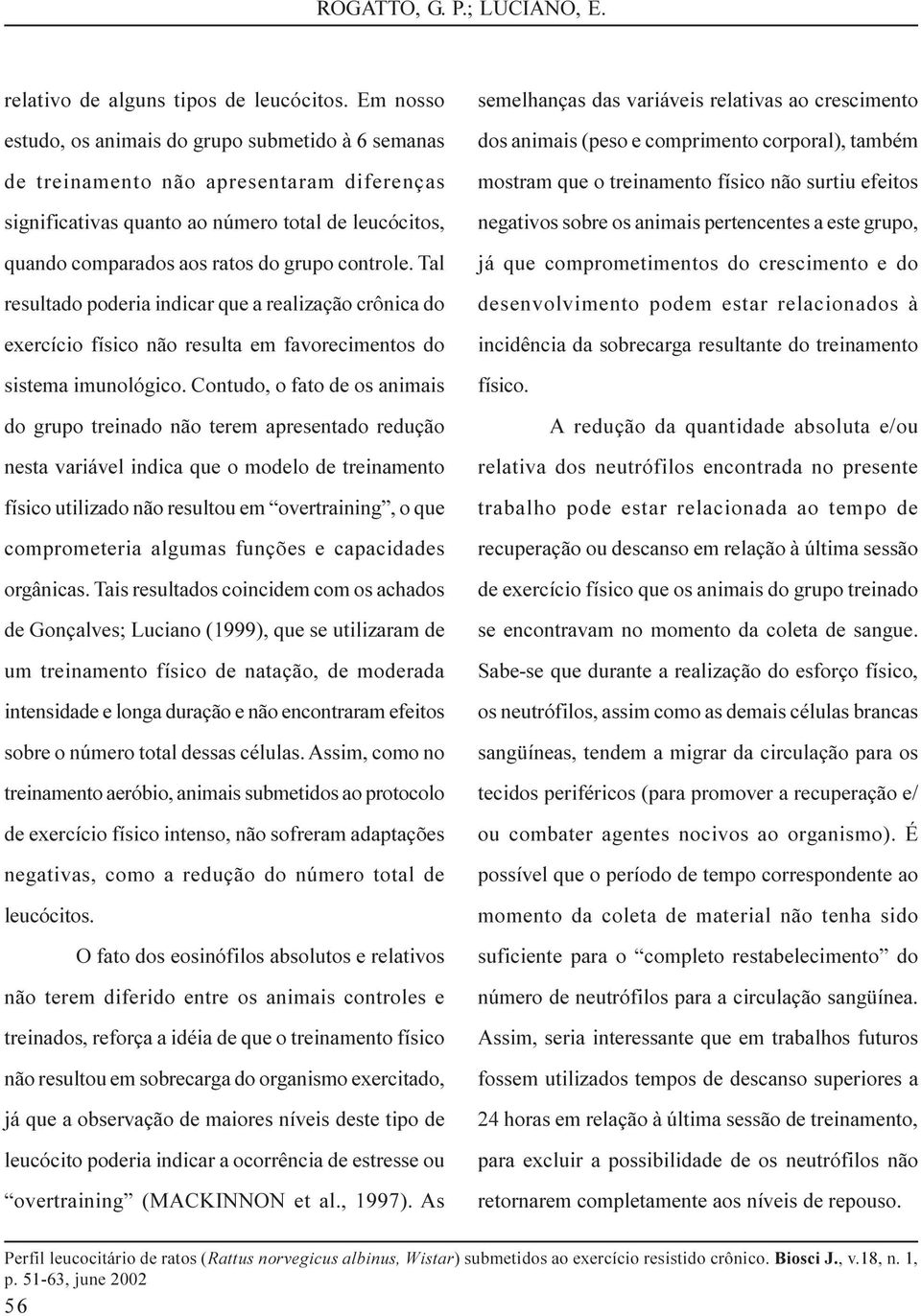 controle. Tal resultado poderia indicar que a realização crônica do exercício físico não resulta em favorecimentos do sistema imunológico.