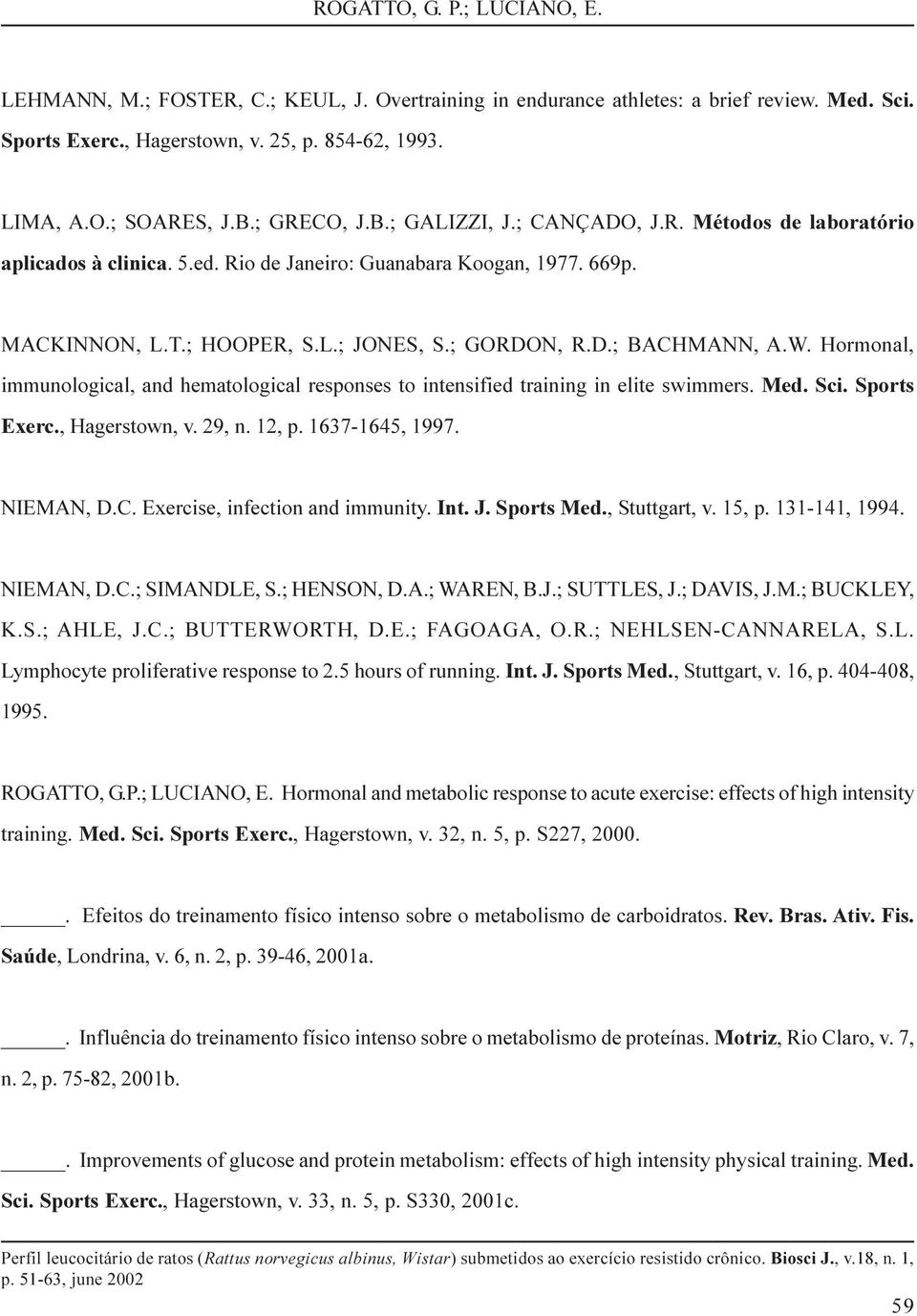 Hormonal, immunological, and hematological responses to intensified training in elite swimmers. Med. Sci. Sports Exerc., Hagerstown, v. 29, n. 12, p. 1637-1645, 1997. NIEMAN, D.C.