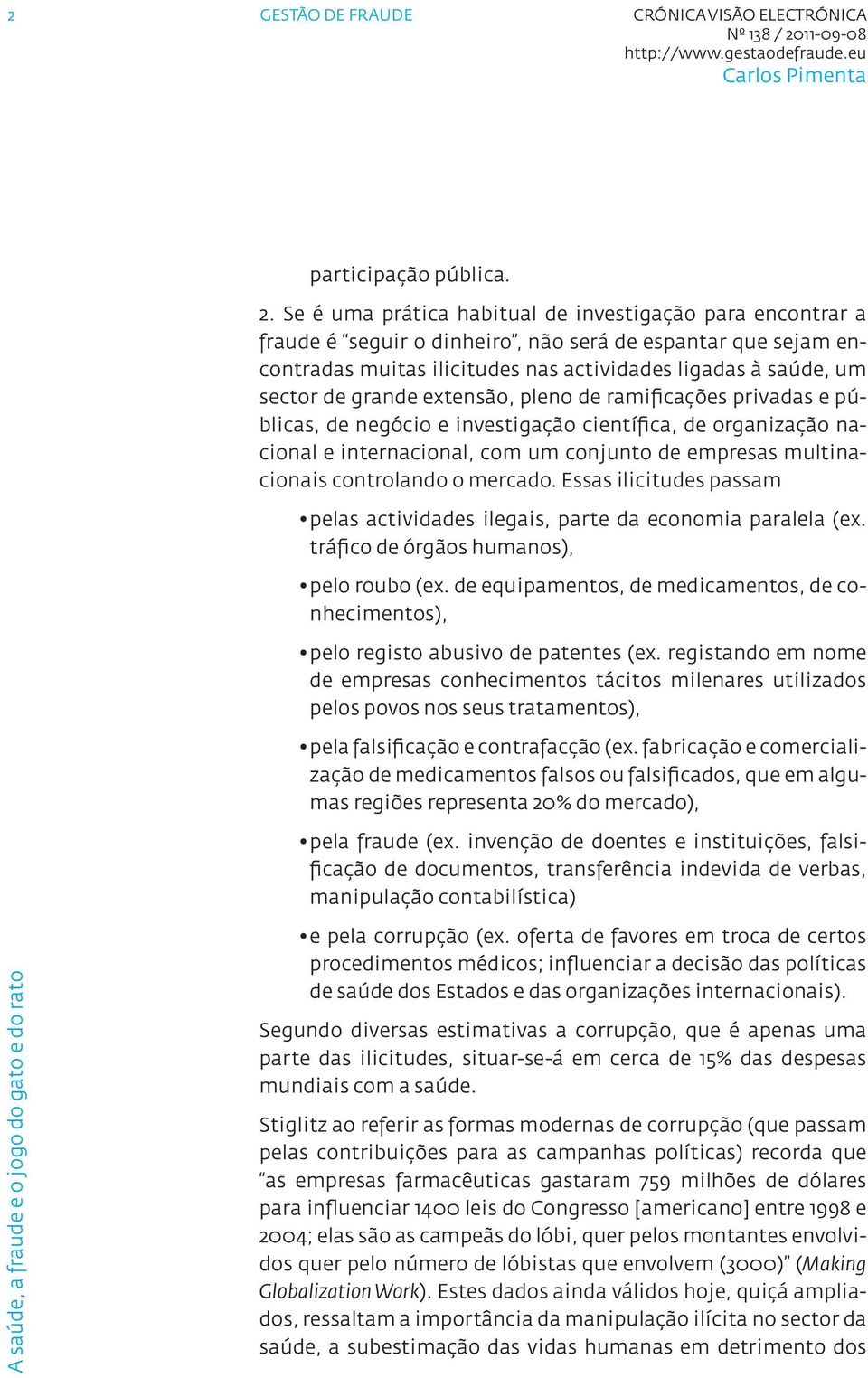 grande extensão, pleno de ramificações privadas e públicas, de negócio e investigação científica, de organização nacional e internacional, com um conjunto de empresas multinacionais controlando o