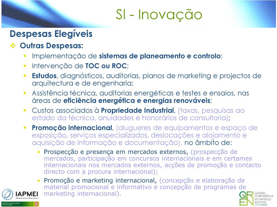 (taxas, pesquisas ao estado da técnica, anuidades e honorários de consultoria); Promoção internacional, (alugueres de equipamentos e espaço de exposição, serviços especializados, deslocações e