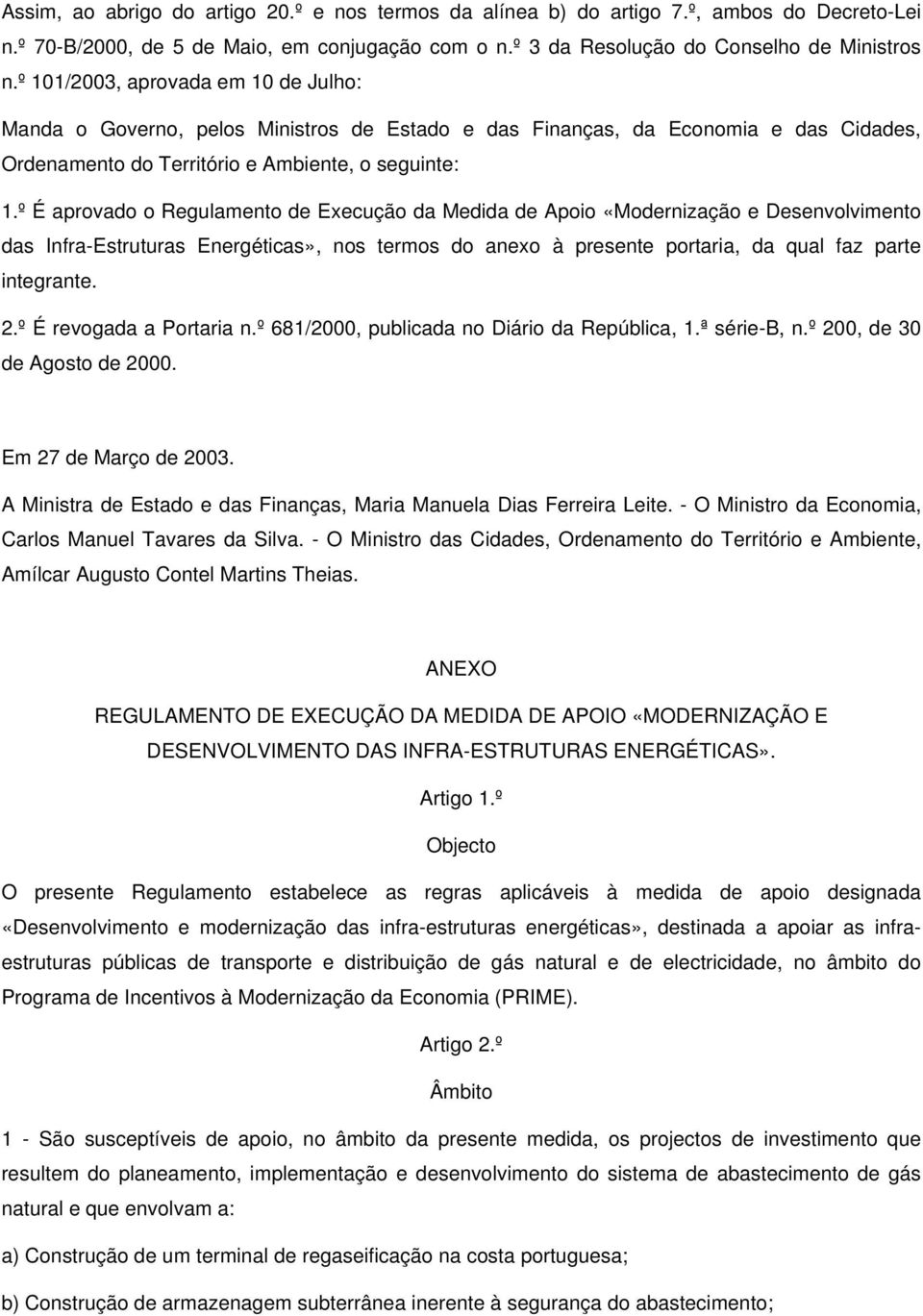 º É aprovado o Regulamento de Execução da Medida de Apoio «Modernização e Desenvolvimento das Infra-Estruturas Energéticas», nos termos do anexo à presente portaria, da qual faz parte integrante. 2.