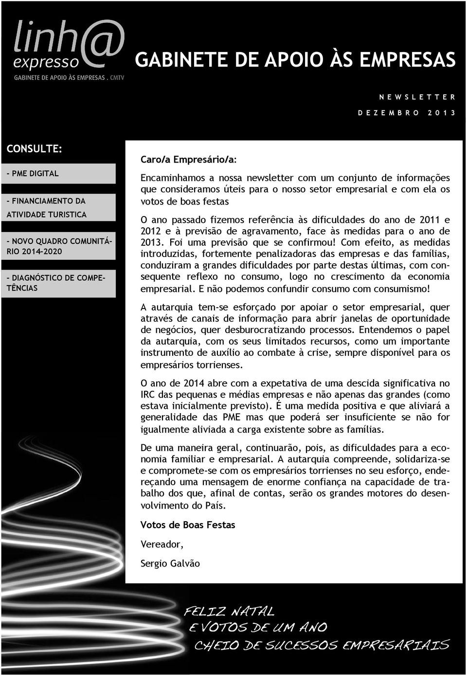 .. Caro/a Empresário/a: Encaminhamos a nossa newsletter com um conjunto de informações que consideramos úteis para o nosso setor empresarial e com ela os votos de boas festas O ano passado fizemos