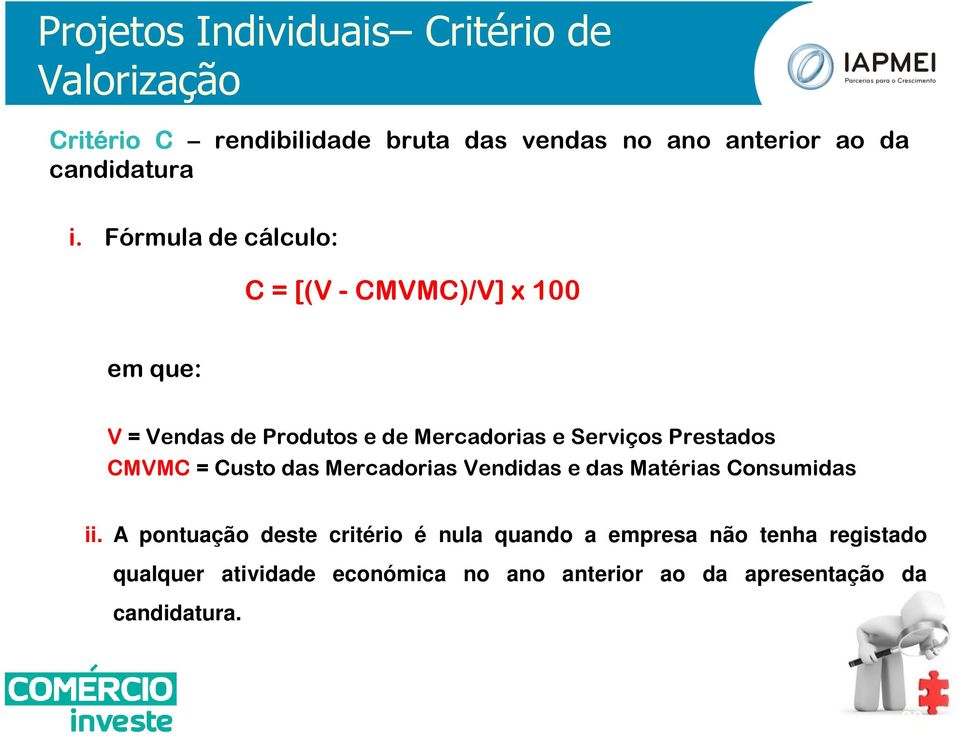 Fórmula de cálculo: C = [(V - CMVMC)/V] x 100 em que: V = Vendas de Produtos e de Mercadorias e Serviços Prestados