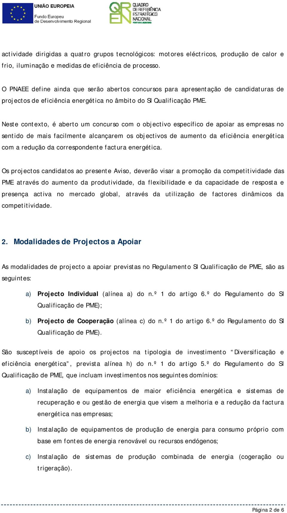 Neste contexto, é aberto um concurso com o objectivo específico de apoiar as empresas no sentido de mais facilmente alcançarem os objectivos de aumento da eficiência energética com a redução da