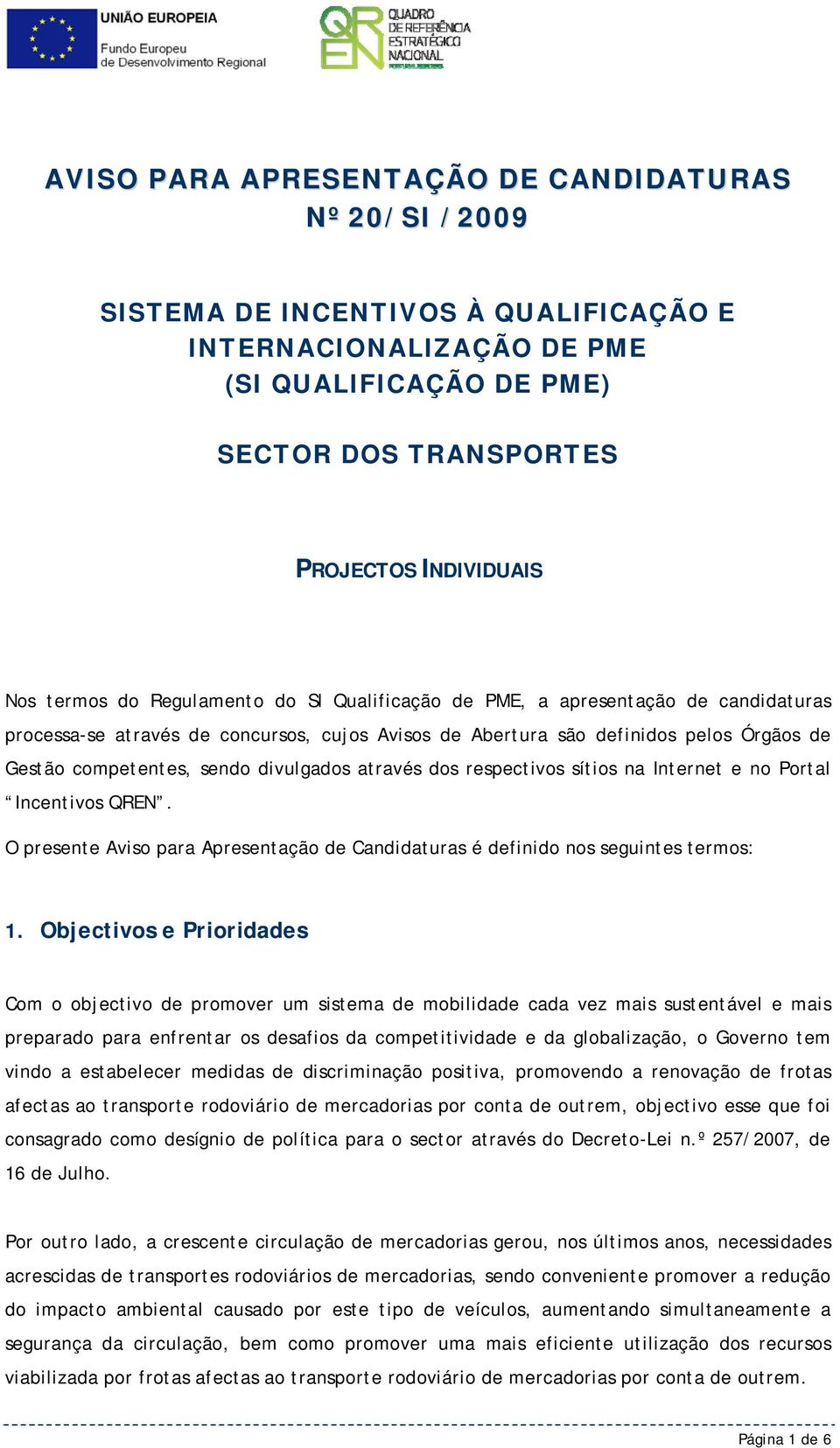 divulgados através dos respectivos sítios na Internet e no Portal Incentivos QREN. O presente Aviso para Apresentação de Candidaturas é definido nos seguintes termos: 1.