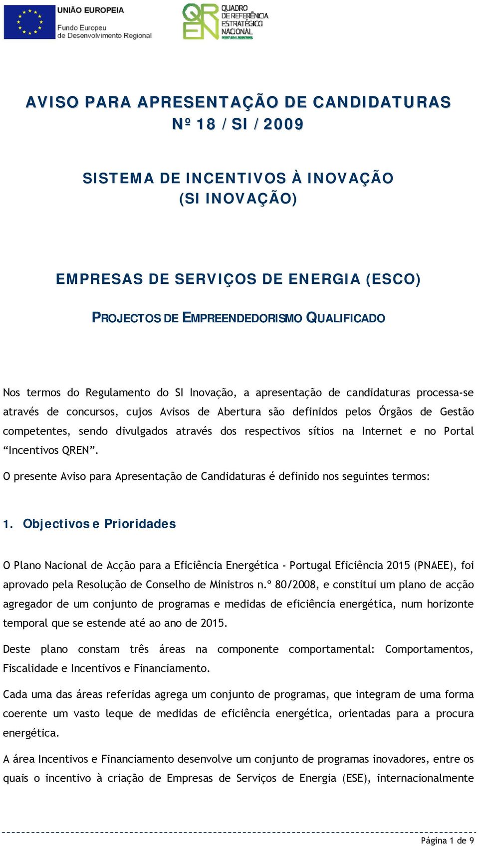 respectivos sítios na Internet e no Portal Incentivos QREN. O presente Aviso para Apresentação de Candidaturas é definido nos seguintes termos: 1.