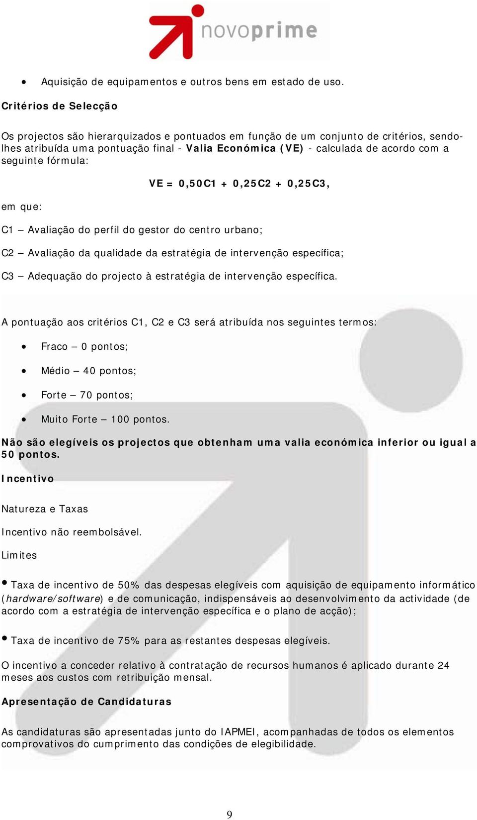 que: VE = 0,50C1 + 0,25C2 + 0,25C3, C1 Avaliaçã d perfil d gestr d centr urban; C2 Avaliaçã da qualidade da estratégia de intervençã específica; C3 Adequaçã d prject à estratégia de intervençã