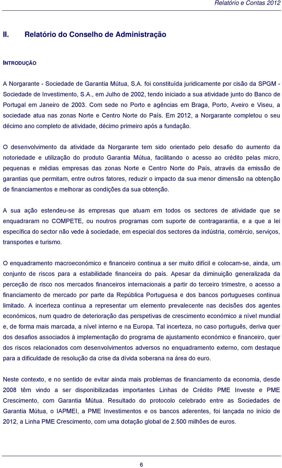 Em 2012, a Norgarante completou o seu décimo ano completo de atividade, décimo primeiro após a fundação.