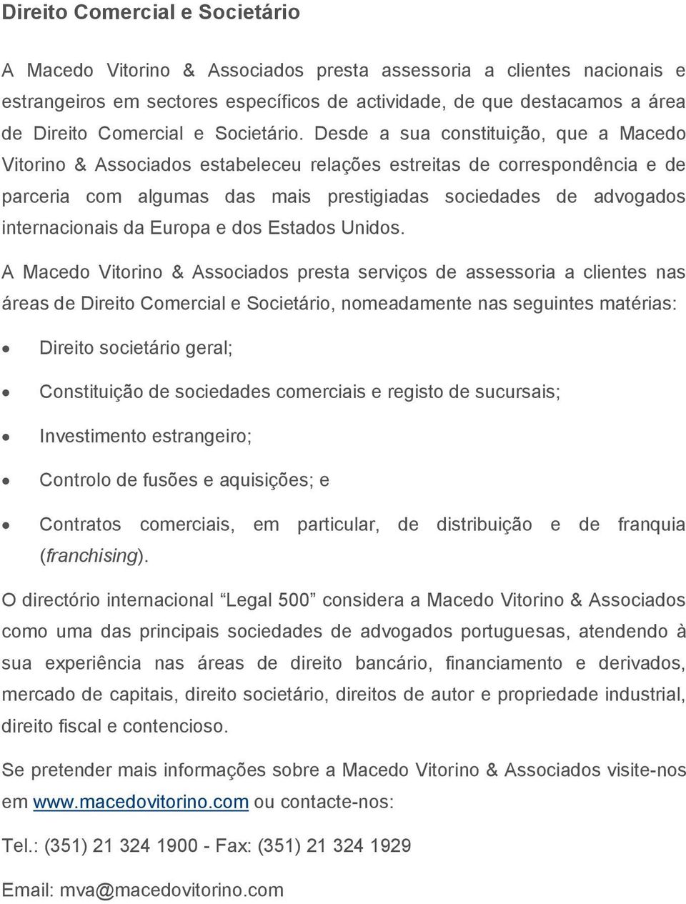 Desde a sua constituição, que a Macedo Vitorino & Associados estabeleceu relações estreitas de correspondência e de parceria com algumas das mais prestigiadas sociedades de advogados internacionais