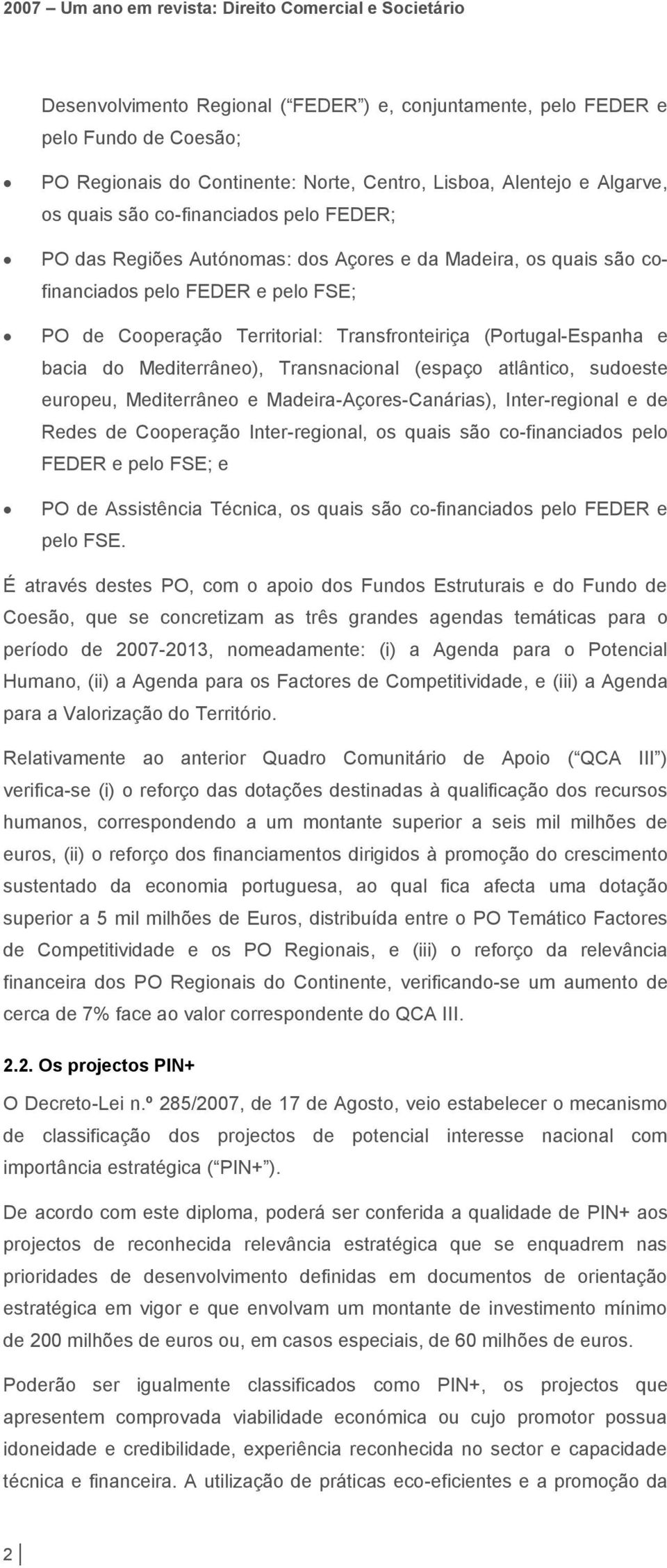 Transnacional (espaço atlântico, sudoeste europeu, Mediterrâneo e Madeira-Açores-Canárias), Inter-regional e de Redes de Cooperação Inter-regional, os quais são co-financiados pelo FEDER e pelo FSE;