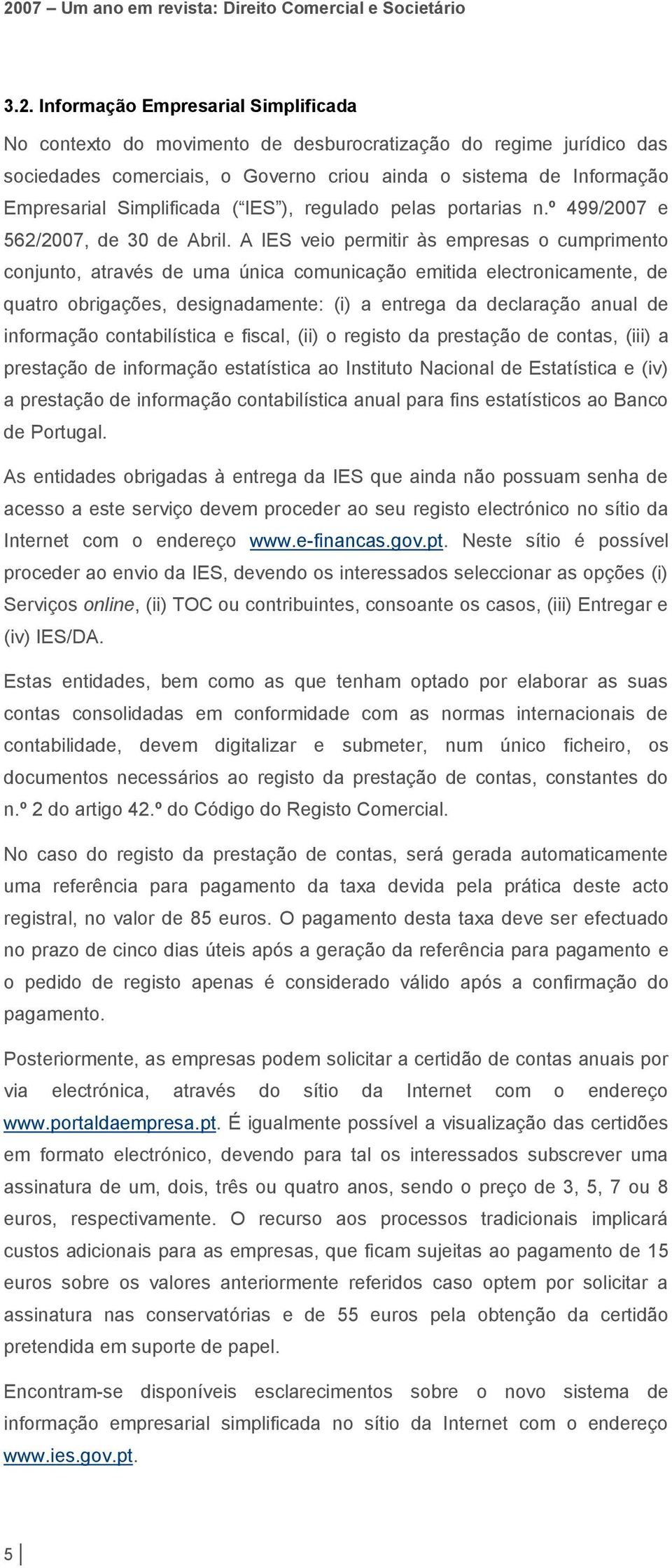 A IES veio permitir às empresas o cumprimento conjunto, através de uma única comunicação emitida electronicamente, de quatro obrigações, designadamente: (i) a entrega da declaração anual de