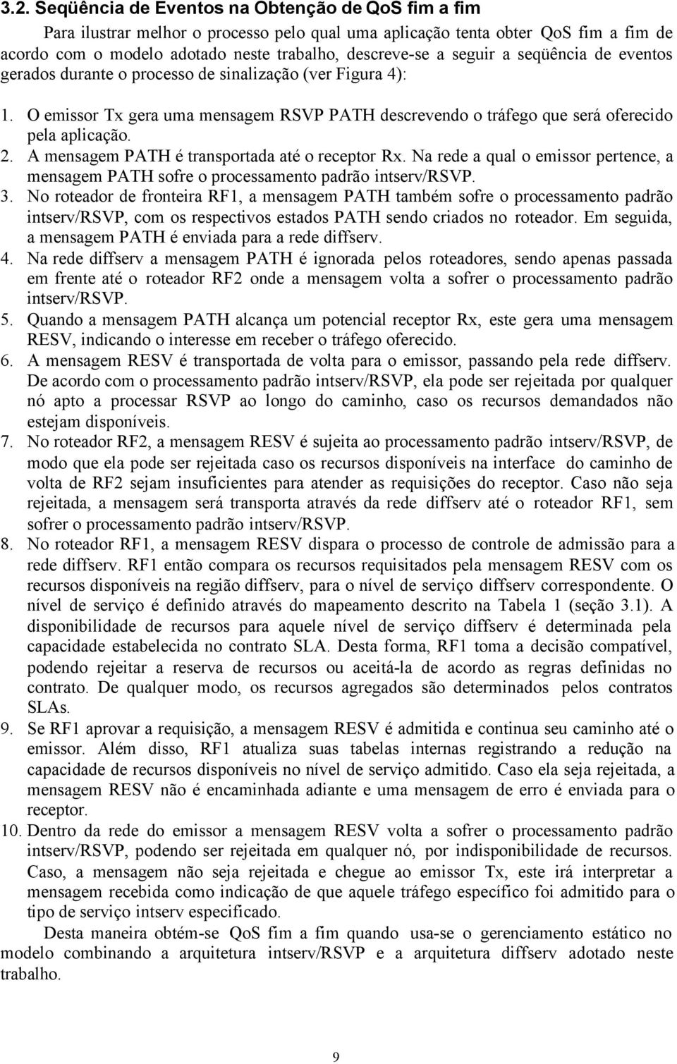 A mensagem PATH é transportada até o receptor Rx. Na rede a qual o emissor pertence, a mensagem PATH sofre o processamento padrão intserv/rsvp. 3.