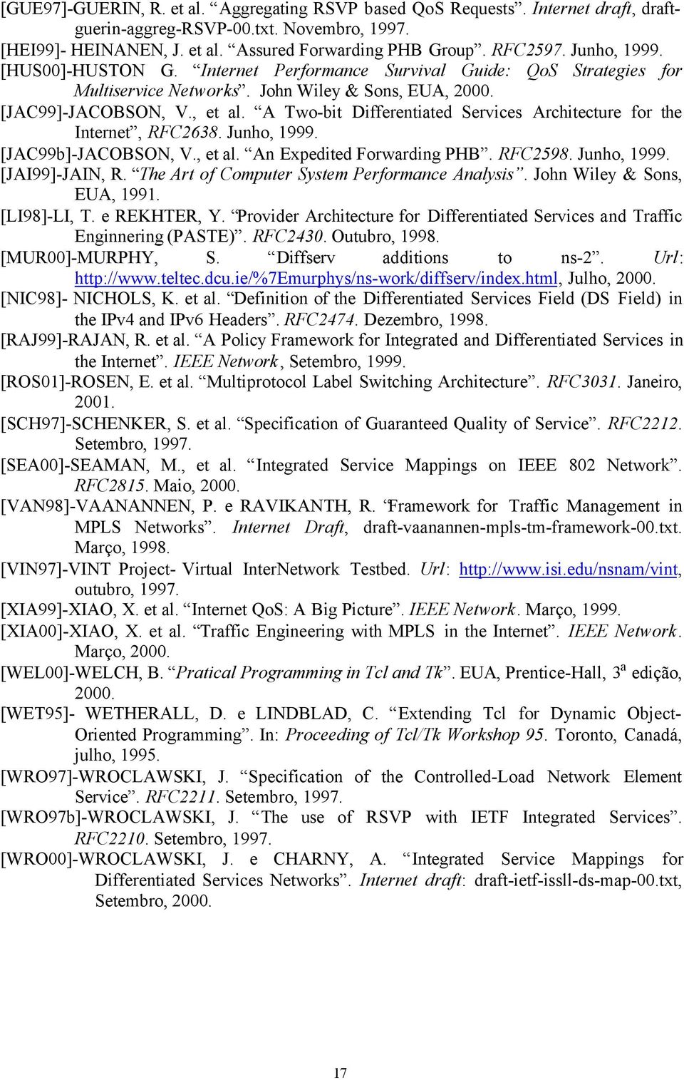 A Two-bit Differentiated Services Architecture for the Internet, RFC2638. Junho, 1999. [JAC99b]-JACOBSON, V., et al. An Expedited Forwarding PHB. RFC2598. Junho, 1999. [JAI99]-JAIN, R.