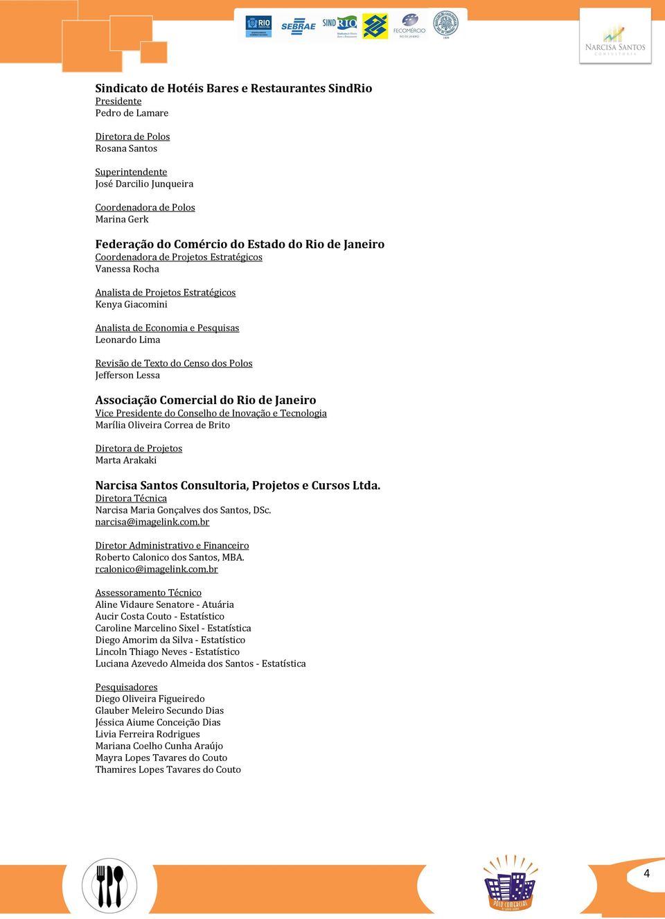 Texto do Censo dos Polos Jefferson Lessa Associação Comercial do Rio de Janeiro Vice Presidente do Conselho de Inovação e Tecnologia Marília Oliveira Correa de Brito Diretora de Projetos Marta