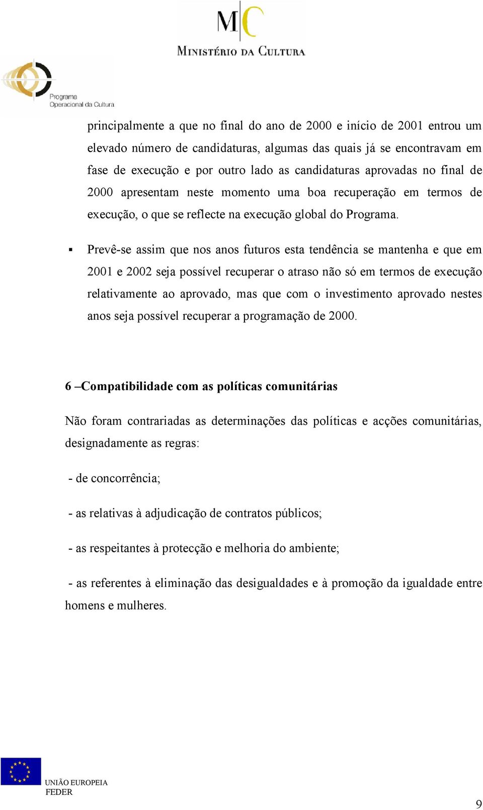 Prevê-se assim que nos anos futuros esta tendência se mantenha e que em 2001 e 2002 seja possível recuperar o atraso não só em termos de execução relativamente ao aprovado, mas que com o investimento