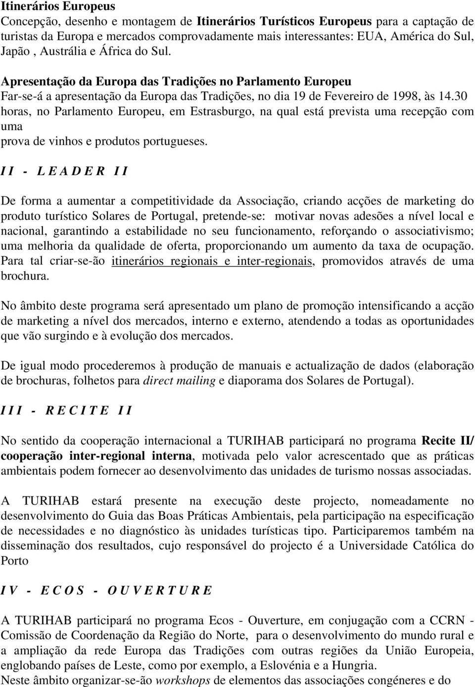 30 horas, no Parlamento Europeu, em Estrasburgo, na qual está prevista uma recepção com uma prova de vinhos e produtos portugueses.