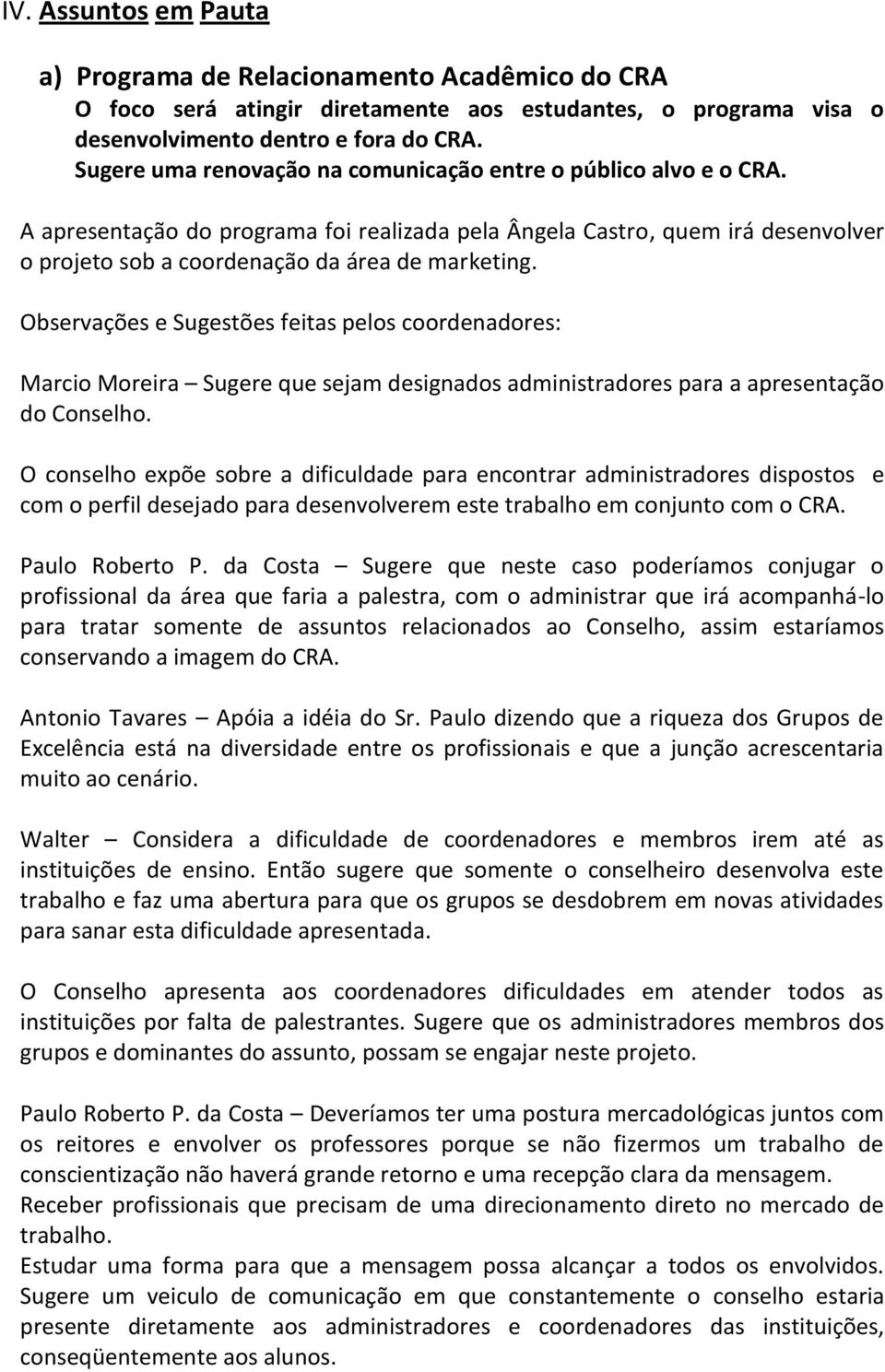 Observações e Sugestões feitas pelos coordenadores: Marcio Moreira Sugere que sejam designados administradores para a apresentação do Conselho.