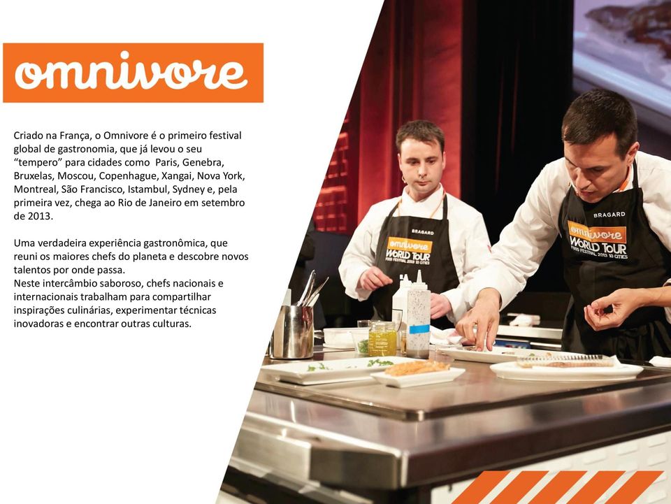 Uma verdadeira experiência gastronômica, que reuni os maiores chefs do planeta e descobre novos talentos por onde passa.