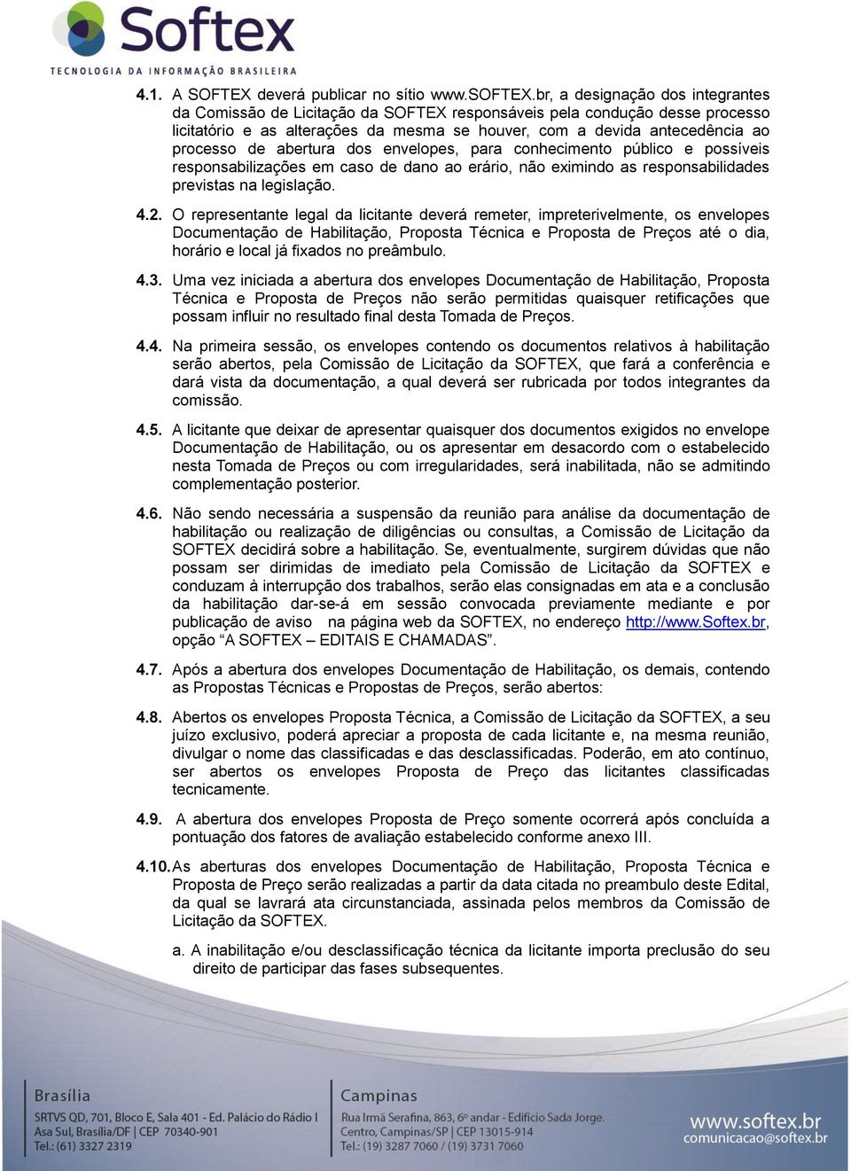 abertura dos envelopes, para conhecimento público e possíveis responsabilizações em caso de dano ao erário, não eximindo as responsabilidades previstas na legislação. 4.2.